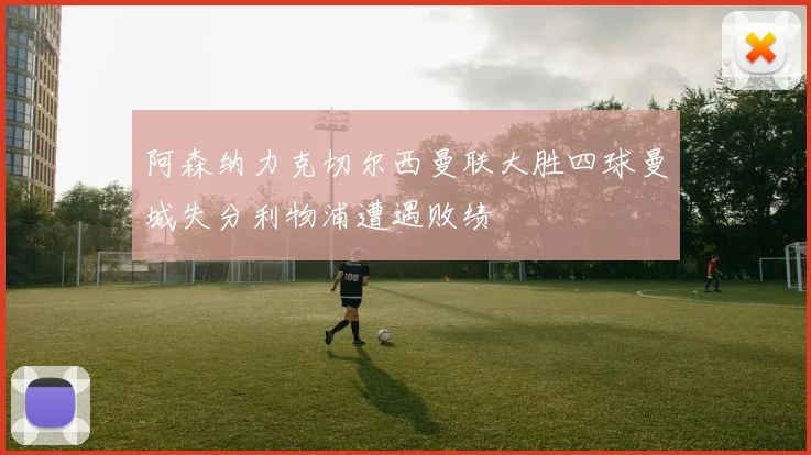 阿森纳力克切尔西曼联大胜四球曼城失分利物浦遭遇败绩