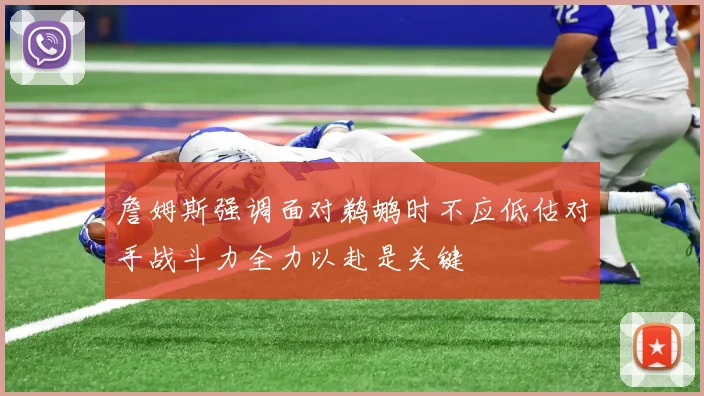 詹姆斯强调面对鹈鹕时不应低估对手战斗力全力以赴是关键